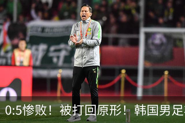 0:5惨败！被打回原形！韩国男足状态低迷被打爆，太极虎变成纸老虎